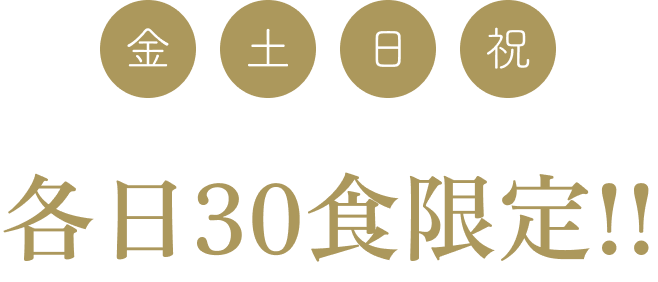 金・土・日・祝 各日30食限定!!